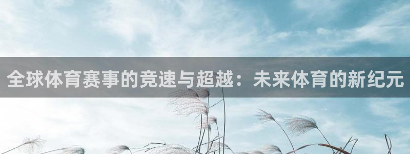 全球体育赛事的竞速与超越：未来体育的新纪元